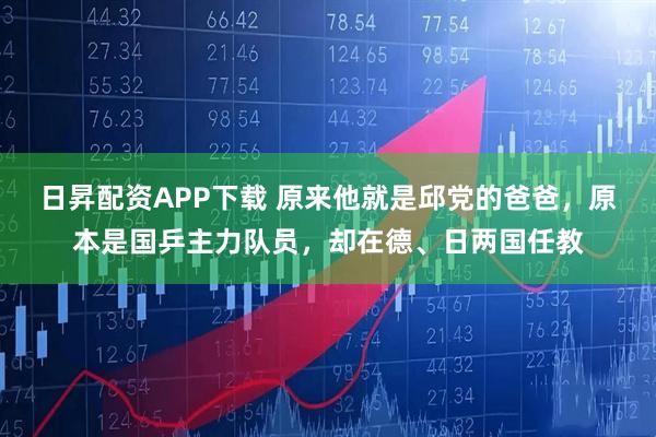 日昇配资APP下载 原来他就是邱党的爸爸，原本是国乒主力队员，却在德、日两国任教